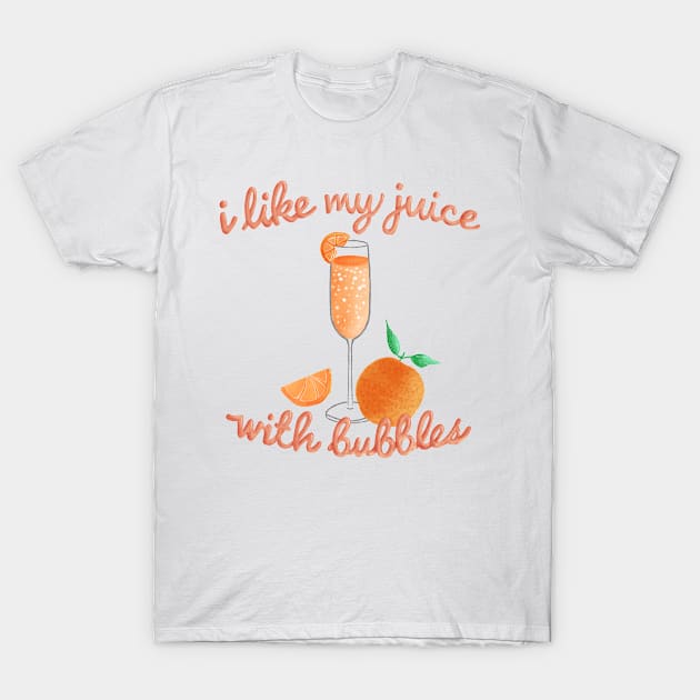 I like my juice with bubbles  - Mimosa lover T-Shirt by katevcreates